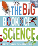 THE BIG BOOK OF SCIENCE: THE ULTIMATE CHILDREN’S GUIDE