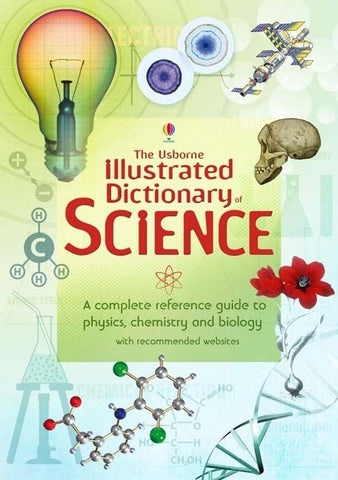 THE USBORN ILLUSTRATED DICTIONARY OF SCIENCE: A COMPLETE REFERENCE GUIDE TO PHYSICS, CHEMISTRY AND BIOLOGY WITH RECOMMENDED WEBSITES [PD]