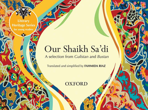 Literary Heritage Series for Young Readers: Our Shaikh Sa’di: A Selection from Gulistan and Bustan