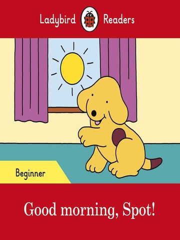 LADYBIRD READERS: BEGINNER GOOD MORNING, SPOT!