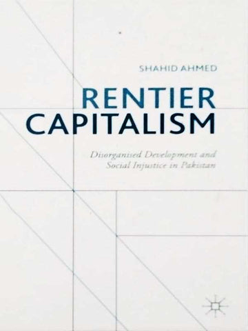 RENTIER CAPITALISM: DISORGANISED DEVELOPMENT AND SOCIAL INJUSTICE IN PAKISTAN