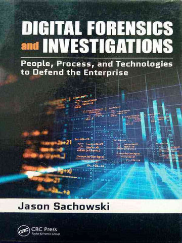 DIGITAL FORENSICS AND INVESTIGATIONS: PEOPLE, PROCESS AND TECHNOLOGIES TO DEFEND THE ENTERPRISE