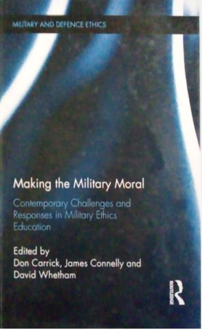 MAKING THE MILITARY MORAL:CONTEMPORARY CHALLENGES AND RESPONSES IN MILITARY ETHICS EDUCATION