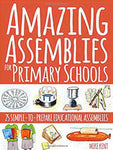 AMAZING ASSEMBLIES FOR PRIMARY SCHOOLS: 25 SIMPLE-TO-PREPARE EDUCATIONAL ASSEMBLIES