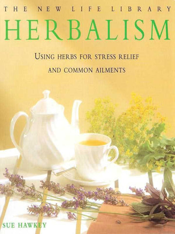 HERBALISM: USING HERBS FOR STRESS RELIEF AND COMMON AILMENTS