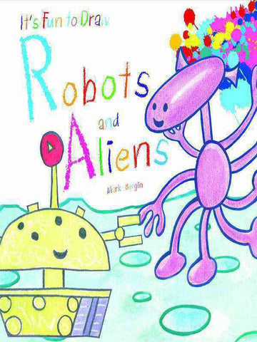 IT FUN TO DRAW ROBOTS AND ALIENS