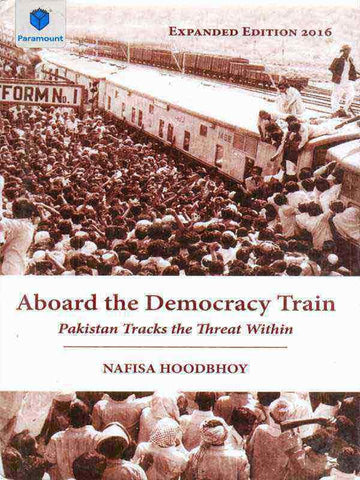 ABOARD THE DEMOCRACY TRAIN: PAKISTAN TRACKS THE THREAT WITHIN, EXPANDED EDITION